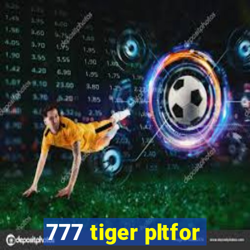 777 tiger pltfor